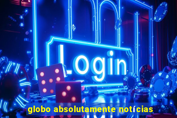 globo absolutamente notÃ­cias