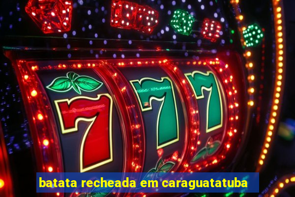 batata recheada em caraguatatuba