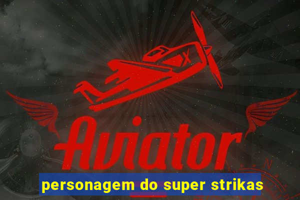 personagem do super strikas