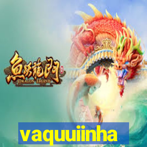 vaquuiinha