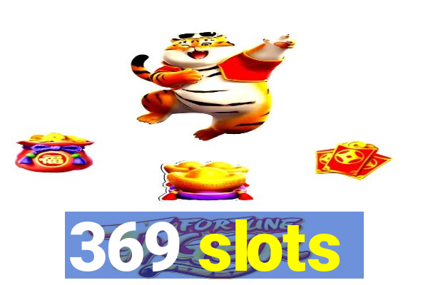 369 slots