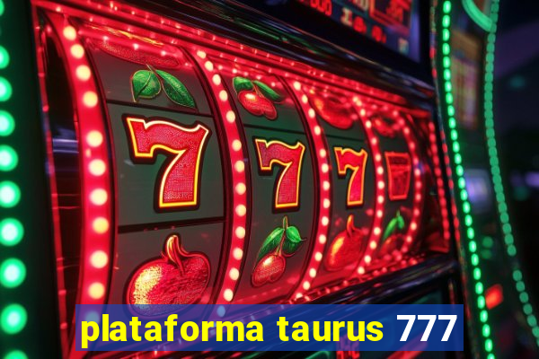 plataforma taurus 777