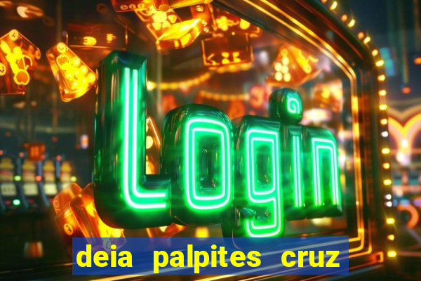 deia palpites cruz do dia