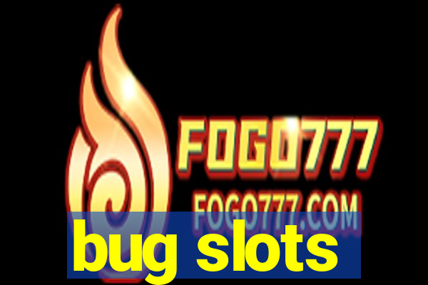 bug slots