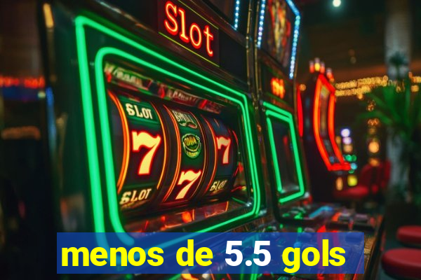 menos de 5.5 gols