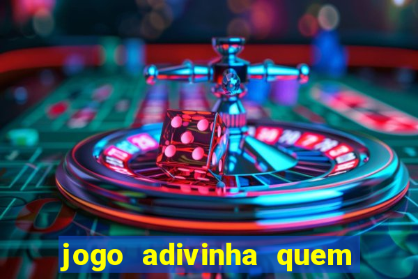 jogo adivinha quem sou eu