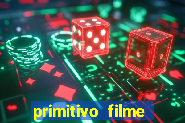 primitivo filme completo dublado mega filmes