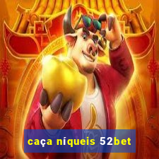 caÃ§a nÃ­queis 52bet