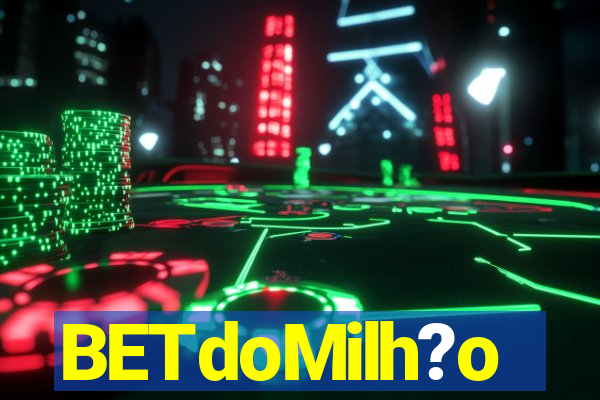 BETdoMilh?o