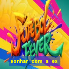 sonhar com a ex do meu marido jogo do bicho