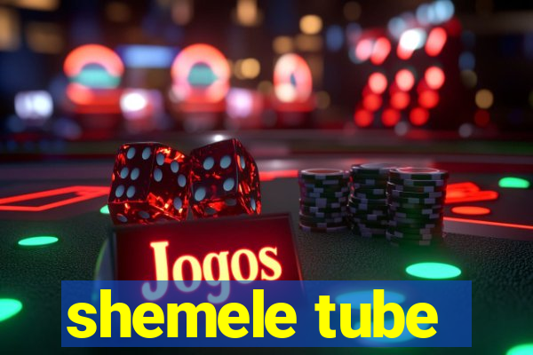 shemele tube