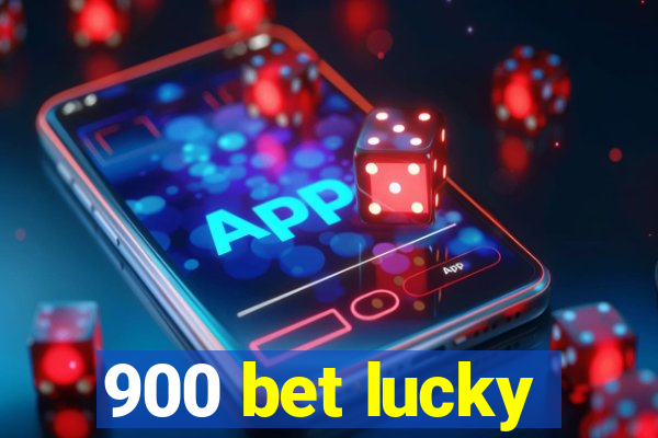 900 bet lucky