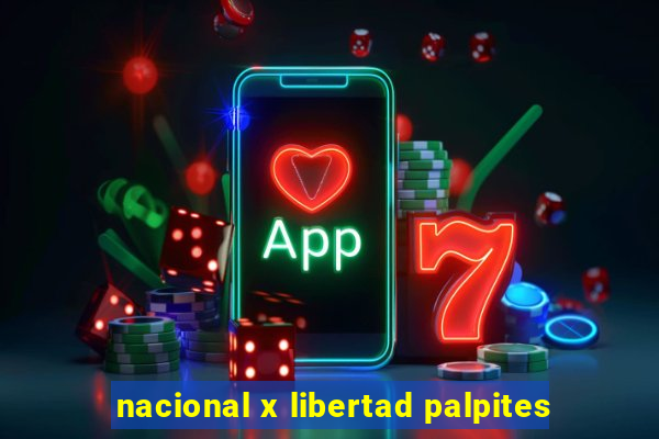 nacional x libertad palpites