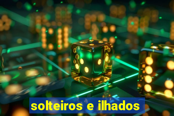 solteiros e ilhados