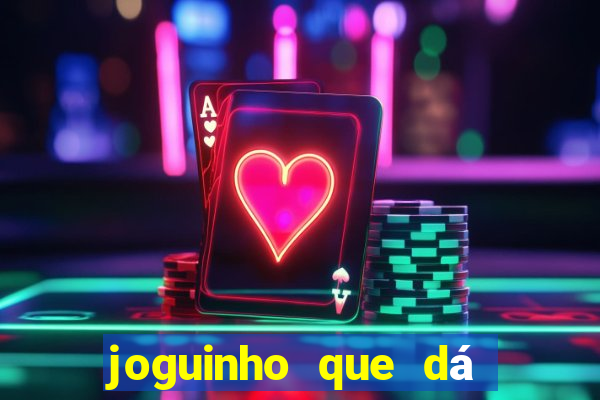 joguinho que dÃ¡ dinheiro de verdade