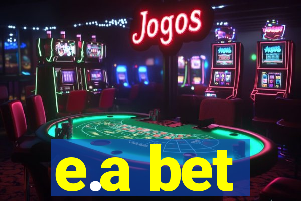 e.a bet