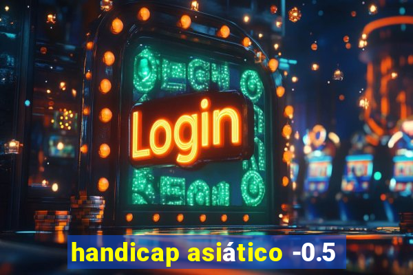 handicap asiÃ¡tico -0.5