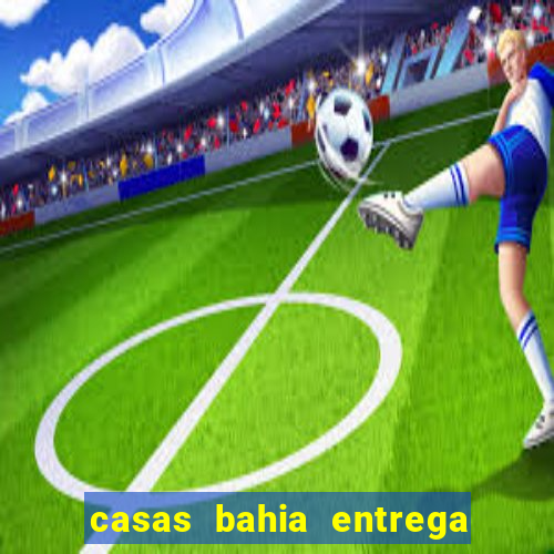 casas bahia entrega de domingo