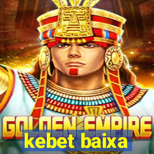 kebet baixa