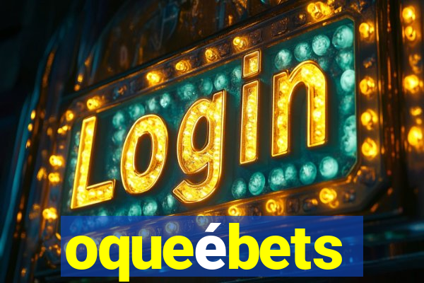 oqueÃ©bets