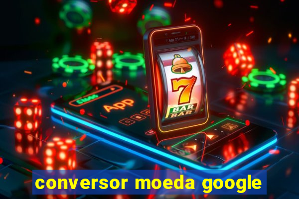 conversor moeda google