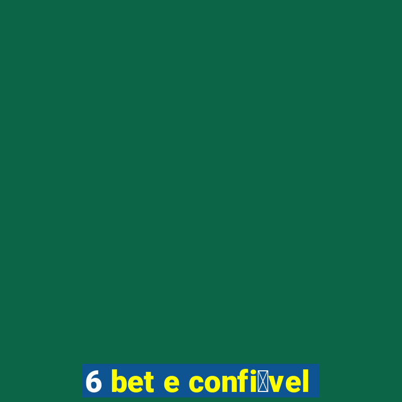 6 bet e confiè°©vel