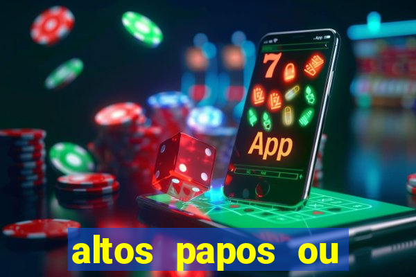 altos papos ou autos papos