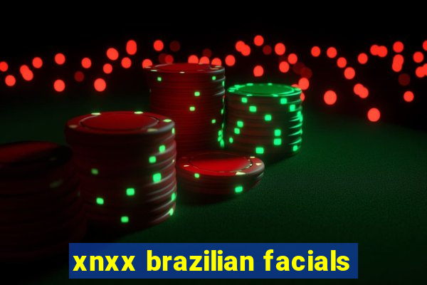 xnxx brazilian facials