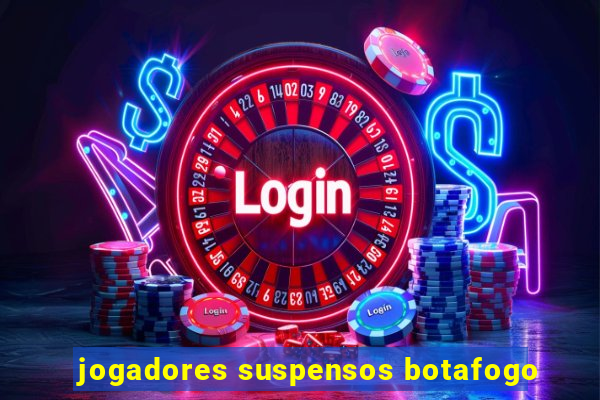 jogadores suspensos botafogo