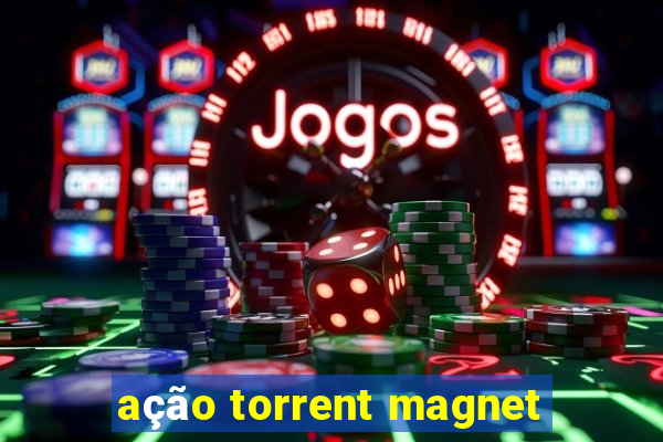 aÃ§Ã£o torrent magnet