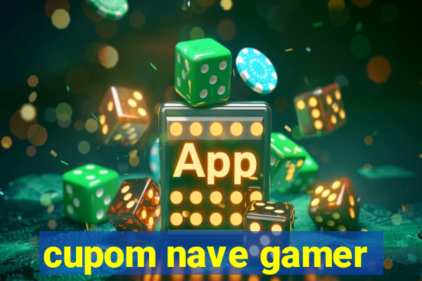 cupom nave gamer