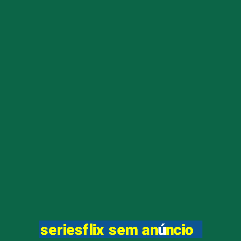 seriesflix sem anÃºncio