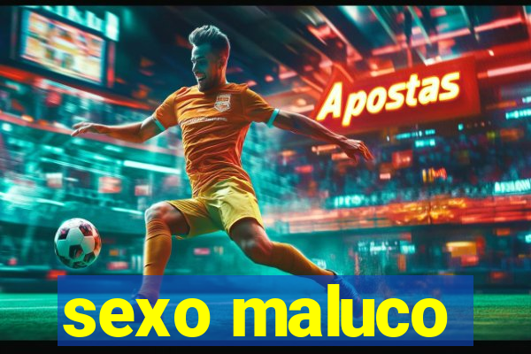 sexo maluco