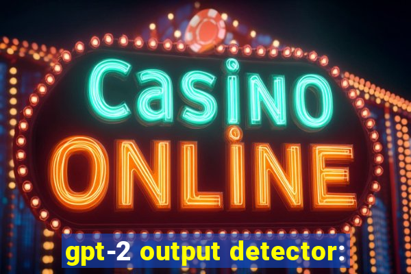 gpt-2 output detector: