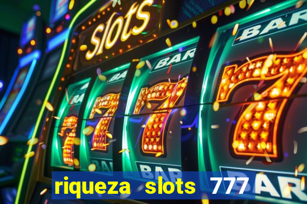 riqueza slots 777 paga mesmo