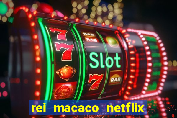 rei macaco netflix 3 temporada