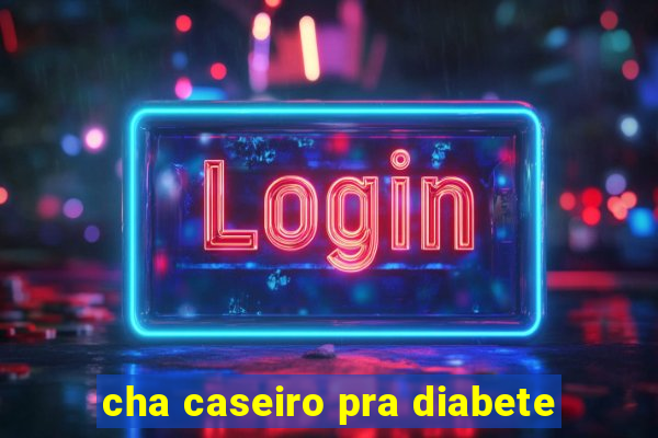 cha caseiro pra diabete