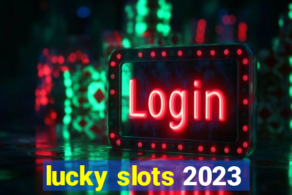 lucky slots 2023