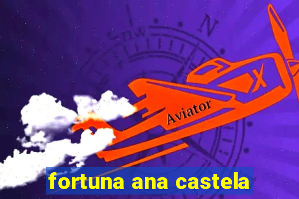 fortuna ana castela